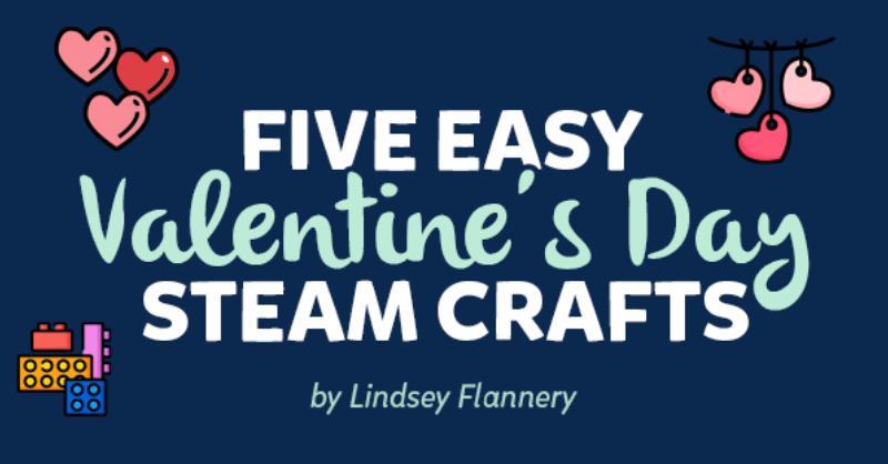 Five Easy Valentine's Day STEAM Crafts